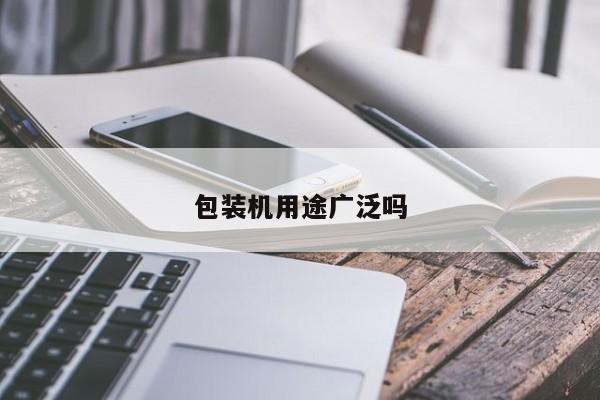 包装机用途广泛吗：必赢bwin官网登录入