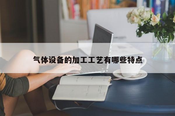 必赢bwin官网登录入口：气体设备的加工