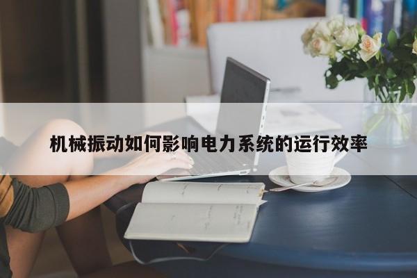 必赢bwin官网登录：机械振动如何影响电